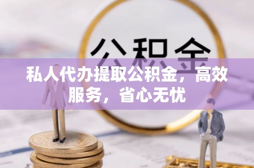 旗津私人代办提取公积金，高效服务，省心无忧