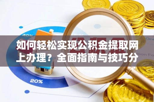 旗津如何轻松实现公积金提取网上办理？全面指南与技巧分享