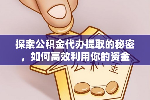 旗津探索公积金代办提取的秘密，如何高效利用你的资金