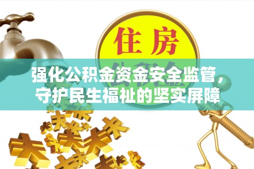 旗津强化公积金资金安全监管，守护民生福祉的坚实屏障