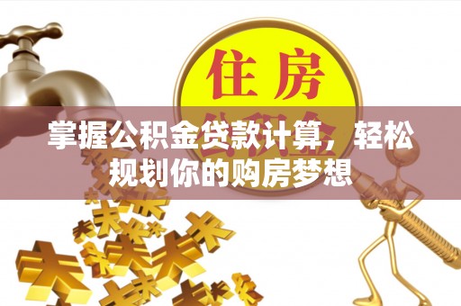 旗津掌握公积金贷款计算，轻松规划你的购房梦想