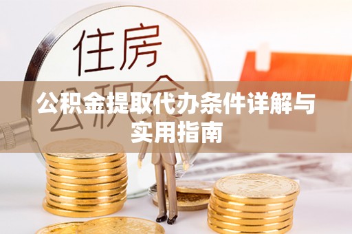 旗津公积金提取代办条件详解与实用指南