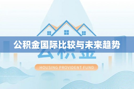 旗津公积金国际比较与未来趋势
