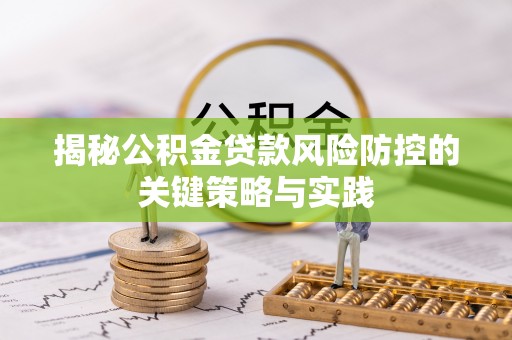 旗津揭秘公积金贷款风险防控的关键策略与实践