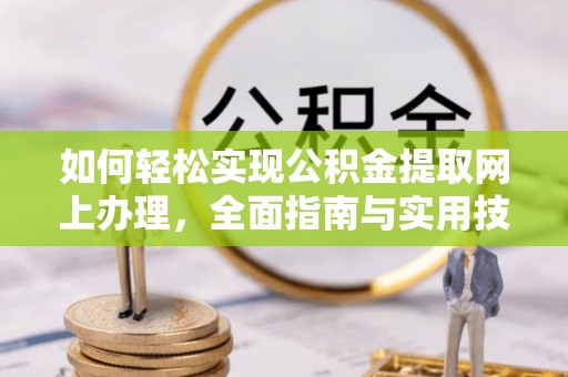 旗津如何轻松实现公积金提取网上办理，全面指南与实用技巧