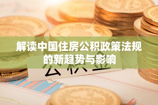 旗津解读中国住房公积政策法规的新趋势与影响