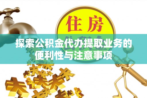 旗津探索公积金代办提取业务的便利性与注意事项