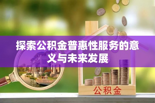 旗津探索公积金普惠性服务的意义与未来发展