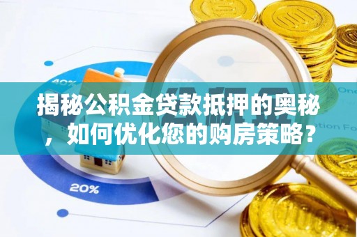 旗津揭秘公积金贷款抵押的奥秘，如何优化您的购房策略？
