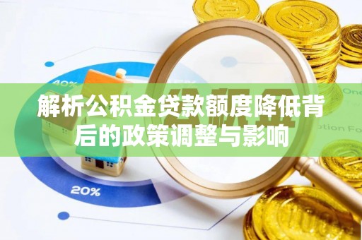 旗津解析公积金贷款额度降低背后的政策调整与影响