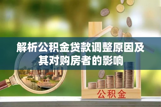 旗津解析公积金贷款调整原因及其对购房者的影响