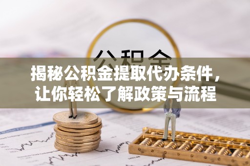 旗津揭秘公积金提取代办条件，让你轻松了解政策与流程