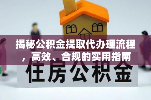 旗津揭秘公积金提取代办理流程，高效、合规的实用指南