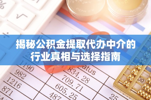 旗津揭秘公积金提取代办中介的行业真相与选择指南