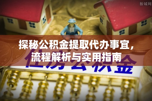 旗津探秘公积金提取代办事宜，流程解析与实用指南
