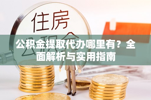 旗津公积金提取代办哪里有？全面解析与实用指南