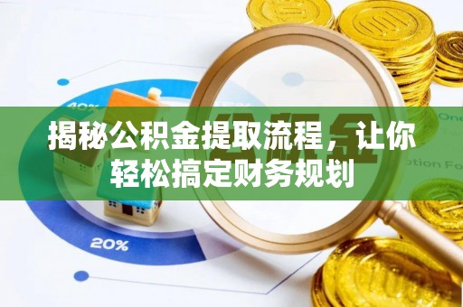 旗津揭秘公积金提取流程，让你轻松搞定财务规划