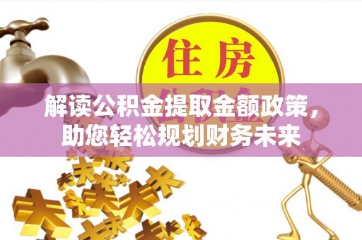 旗津解读公积金提取金额政策，助您轻松规划财务未来