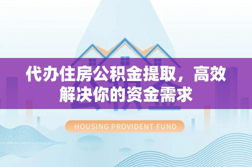 旗津代办住房公积金提取，高效解决你的资金需求