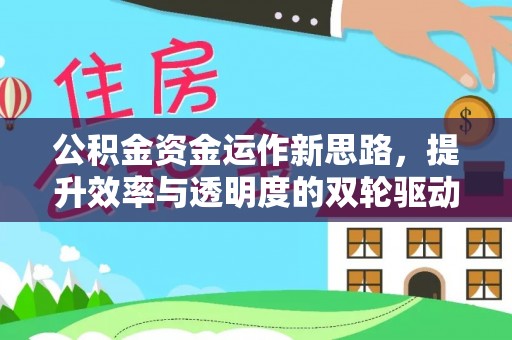 旗津公积金资金运作新思路，提升效率与透明度的双轮驱动