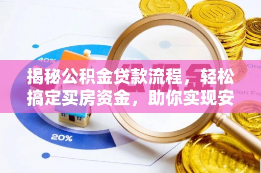 旗津揭秘公积金贷款流程，轻松搞定买房资金，助你实现安居梦想