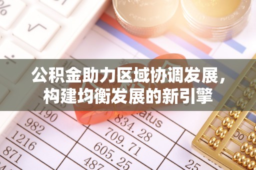 旗津公积金助力区域协调发展，构建均衡发展的新引擎