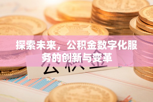 旗津探索未来，公积金数字化服务的创新与变革