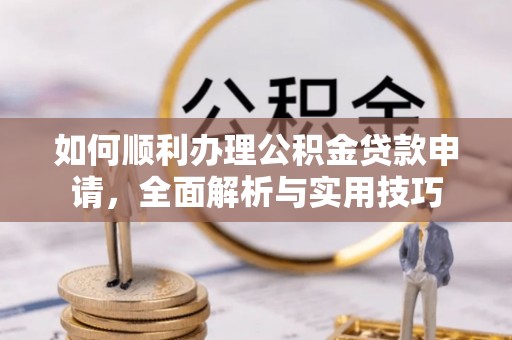 旗津如何顺利办理公积金贷款申请，全面解析与实用技巧