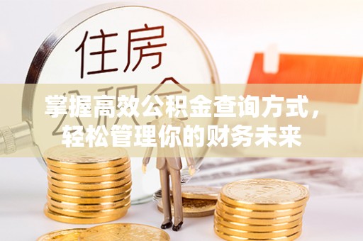 旗津掌握高效公积金查询方式，轻松管理你的财务未来