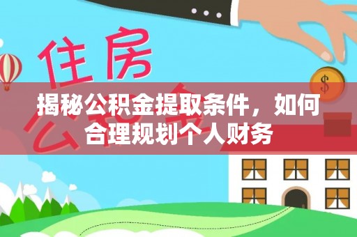 旗津揭秘公积金提取条件，如何合理规划个人财务