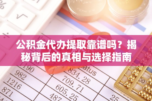 旗津公积金代办提取靠谱吗？揭秘背后的真相与选择指南