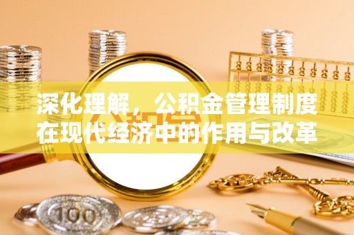 旗津深化理解，公积金管理制度在现代经济中的作用与改革方向
