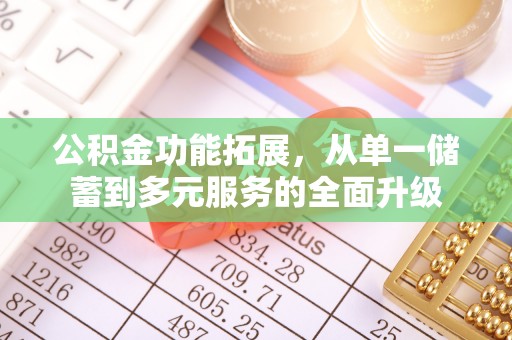 旗津公积金功能拓展，从单一储蓄到多元服务的全面升级