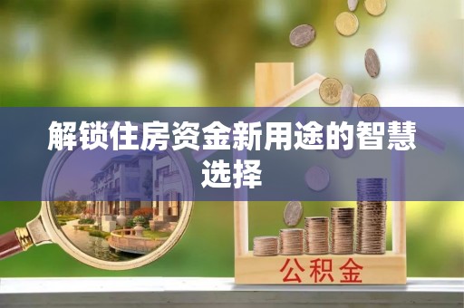旗津解锁住房资金新用途的智慧选择