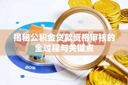 旗津揭秘公积金贷款资格审核的全过程与关键点