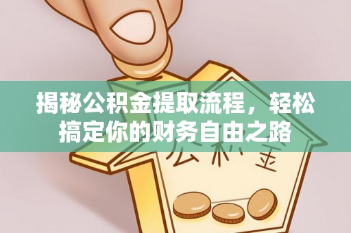 旗津揭秘公积金提取流程，轻松搞定你的财务自由之路