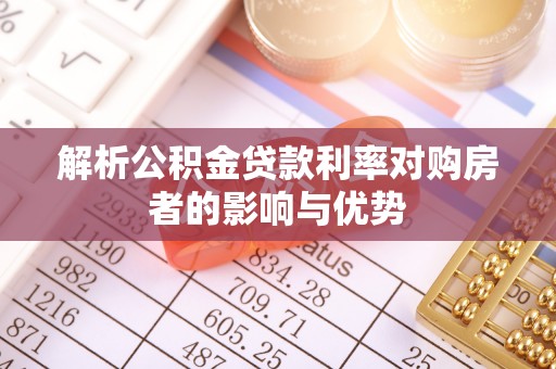 旗津解析公积金贷款利率对购房者的影响与优势